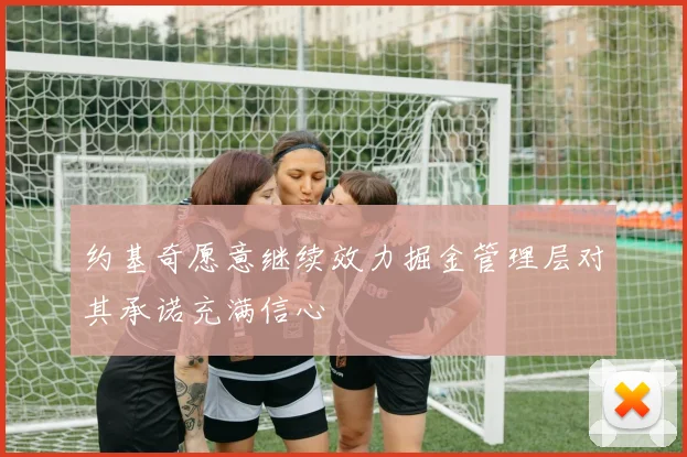 约基奇愿意继续效力掘金管理层对其承诺充满信心
